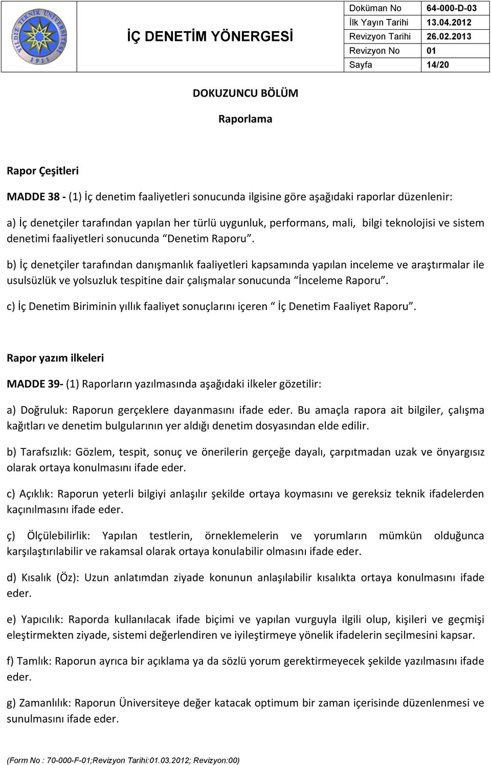 b) İç denetçiler tarafından danışmanlık faaliyetleri kapsamında yapılan inceleme ve araştırmalar ile usulsüzlük ve yolsuzluk tespitine dair çalışmalar sonucunda İnceleme Raporu.