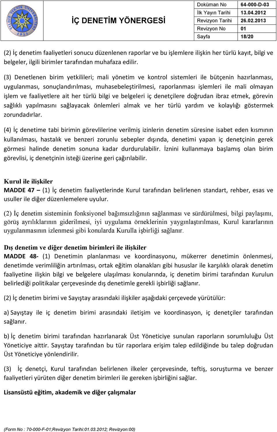 faaliyetlere ait her türlü bilgi ve belgeleri iç denetçilere doğrudan ibraz etmek, görevin sağlıklı yapılmasını sağlayacak önlemleri almak ve her türlü yardım ve kolaylığı göstermek zorundadırlar.