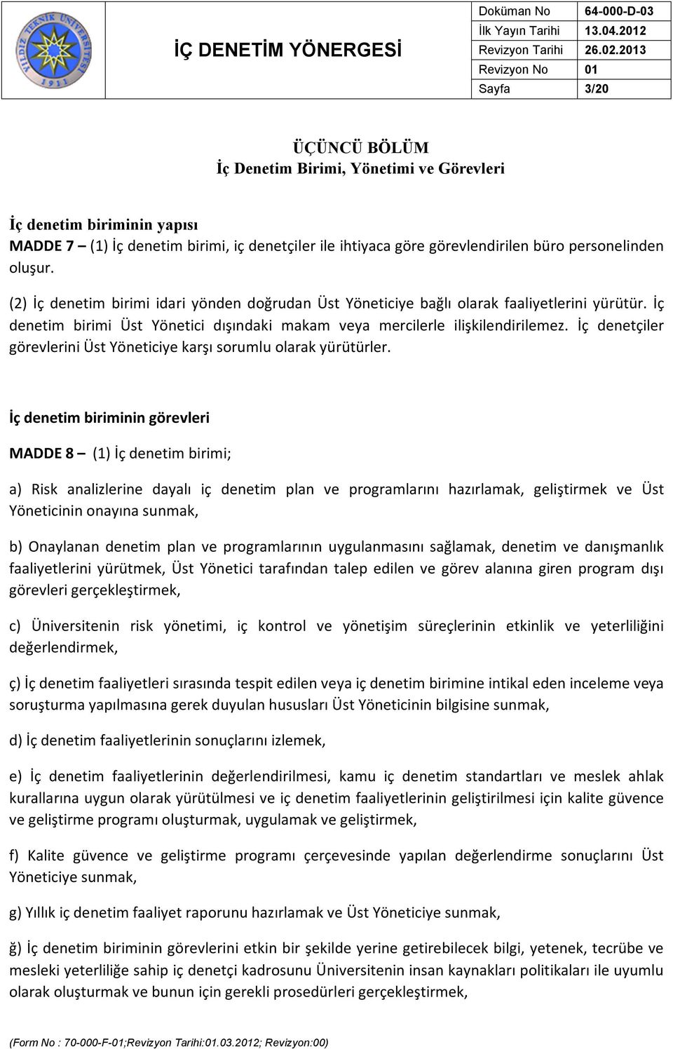 İç denetçiler görevlerini Üst Yöneticiye karşı sorumlu olarak yürütürler.