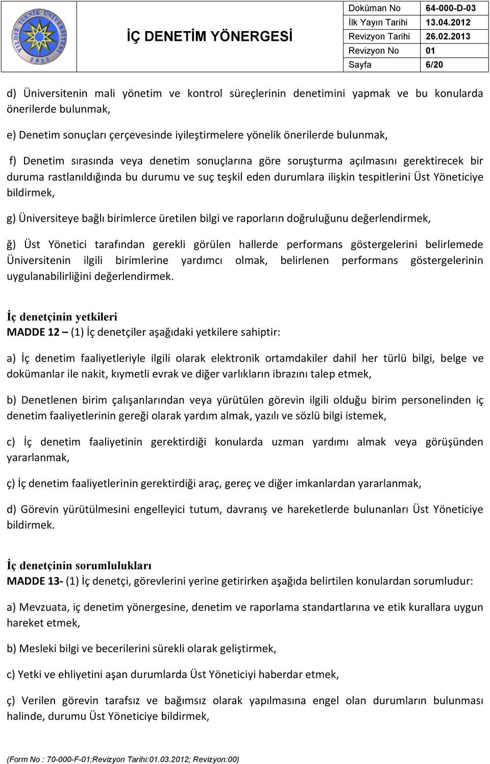 g) Üniversiteye bağlı birimlerce üretilen bilgi ve raporların doğruluğunu değerlendirmek, ğ) Üst Yönetici tarafından gerekli görülen hallerde performans göstergelerini belirlemede Üniversitenin