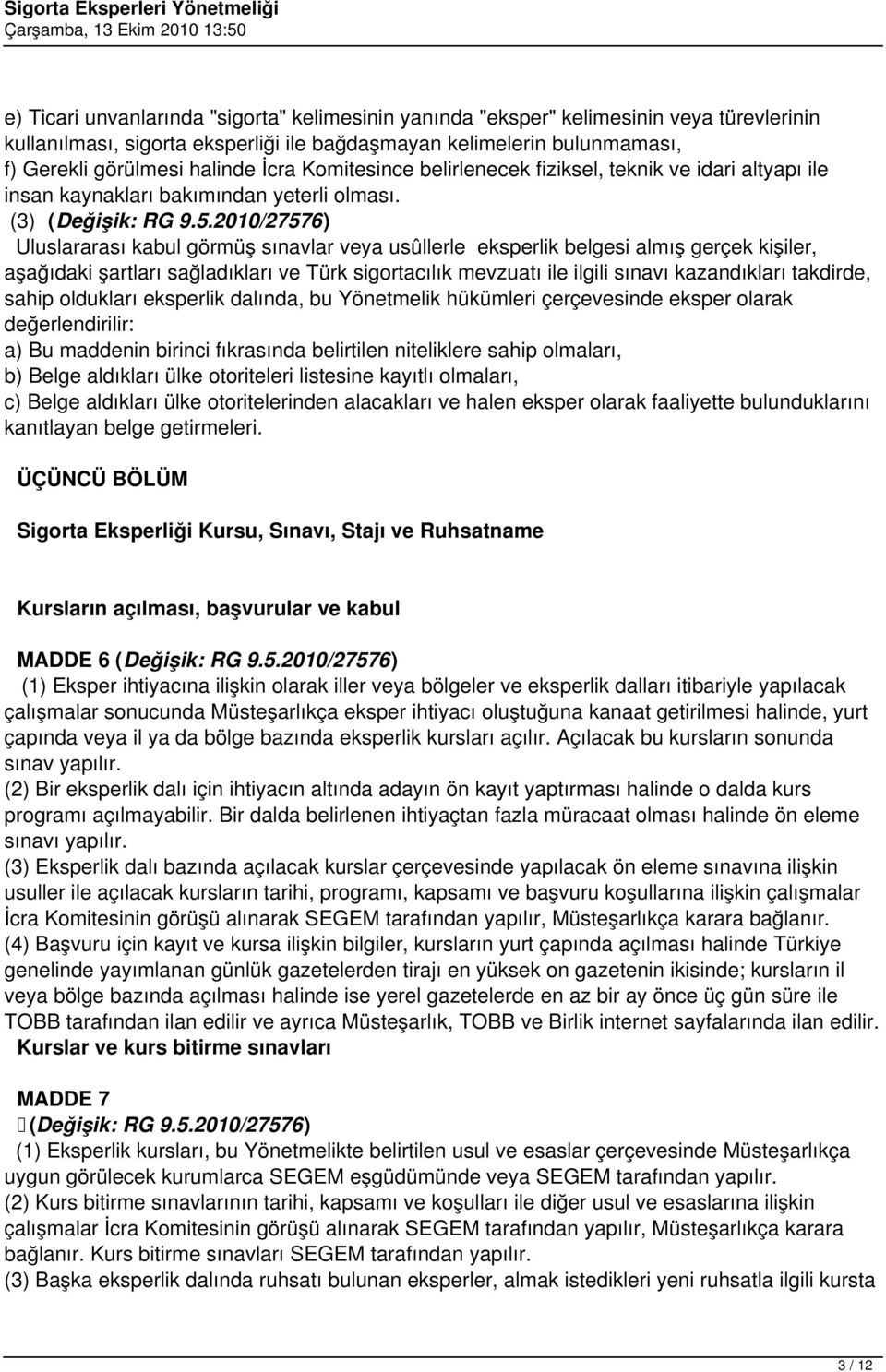 2010/27576) Uluslararası kabul görmüş sınavlar veya usûllerle eksperlik belgesi almış gerçek kişiler, aşağıdaki şartları sağladıkları ve Türk sigortacılık mevzuatı ile ilgili sınavı kazandıkları