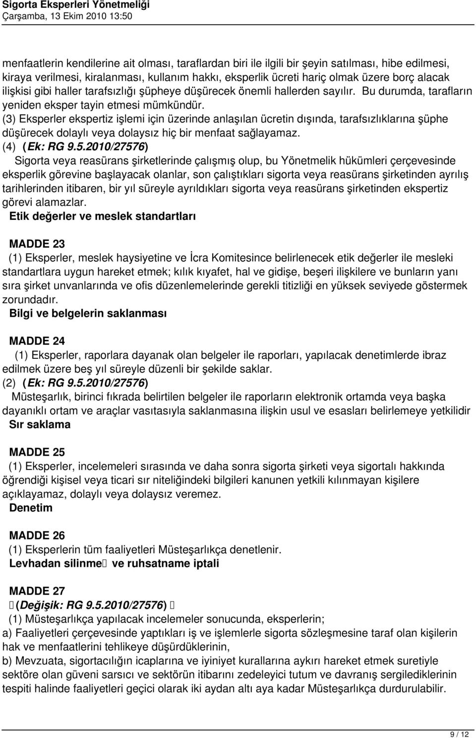 (3) Eksperler ekspertiz işlemi için üzerinde anlaşılan ücretin dışında, tarafsızlıklarına şüphe düşürecek dolaylı veya dolaysız hiç bir menfaat sağlayamaz. (4) (Ek: RG 9.5.