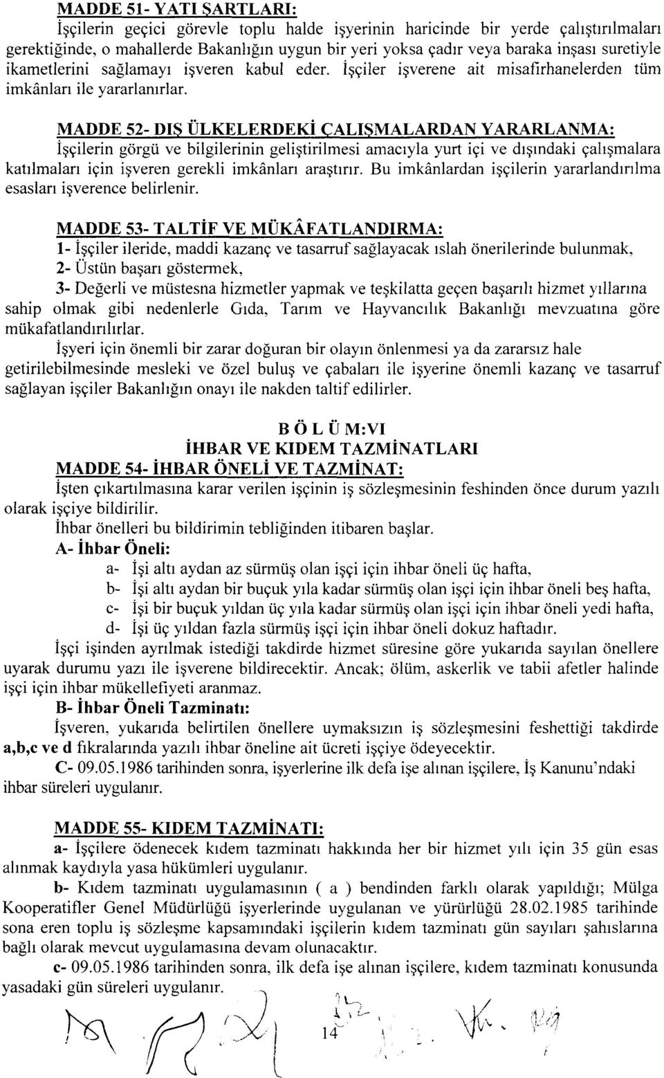 i ve bilgilerinin geligtirilmesi amacryla yurt igi ve drgrndaki gahqmalara katrlmalan igin igveren gerekli imkdnlarr ara$tlrlr. Bu imkanlardan igqilerin yararlandrnlma esaslan i gverence belirlenir.