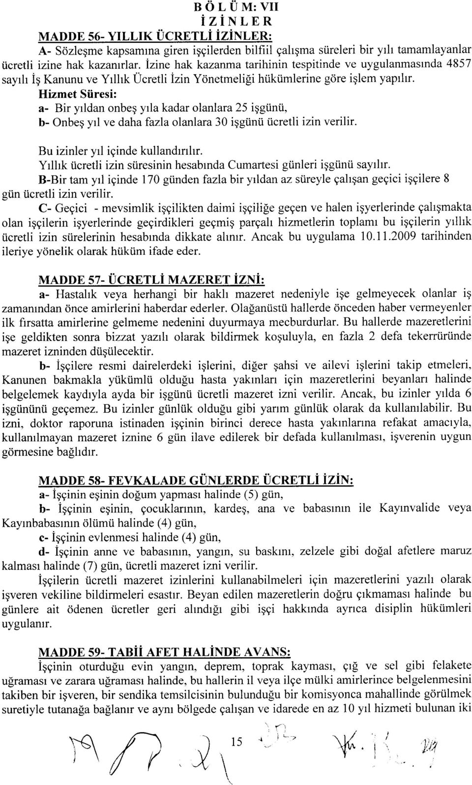 Hizmet Siiresi: a- Bir yrldan nbeg yrla kadar lanlara 25 iggi.inii, b- Onbeq yrl ve dahafazla lanlara 30 iqgtinti ticretli izin verilir. Bu izinler yrl iginde kullandrrrlrr.