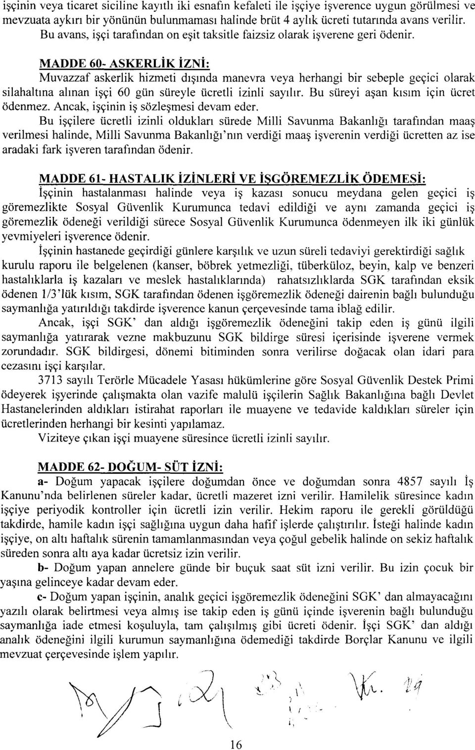 MADDE 60- ASKERLIK izni: Muvazzaf askerlik hizmeti drgrnda manevra veya herhangi bir sebeple gegici larak silahaltrna ahnan iqgi 60 giin stireyle ticretli izinli sayrlrr.