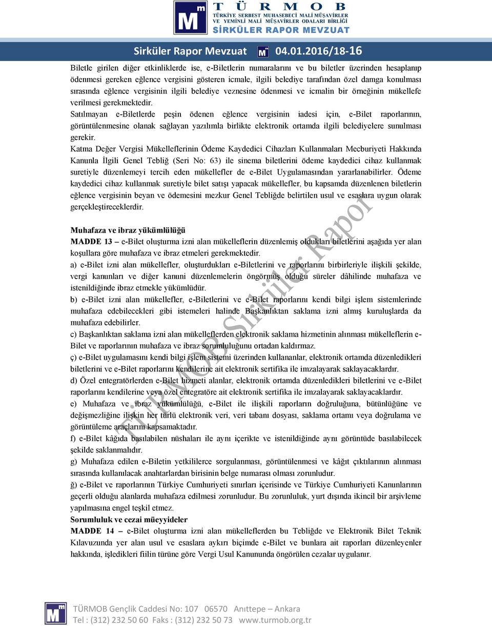 damga konulması sırasında eğlence vergisinin ilgili belediye veznesine ödenmesi ve icmalin bir örneğinin mükellefe verilmesi gerekmektedir.