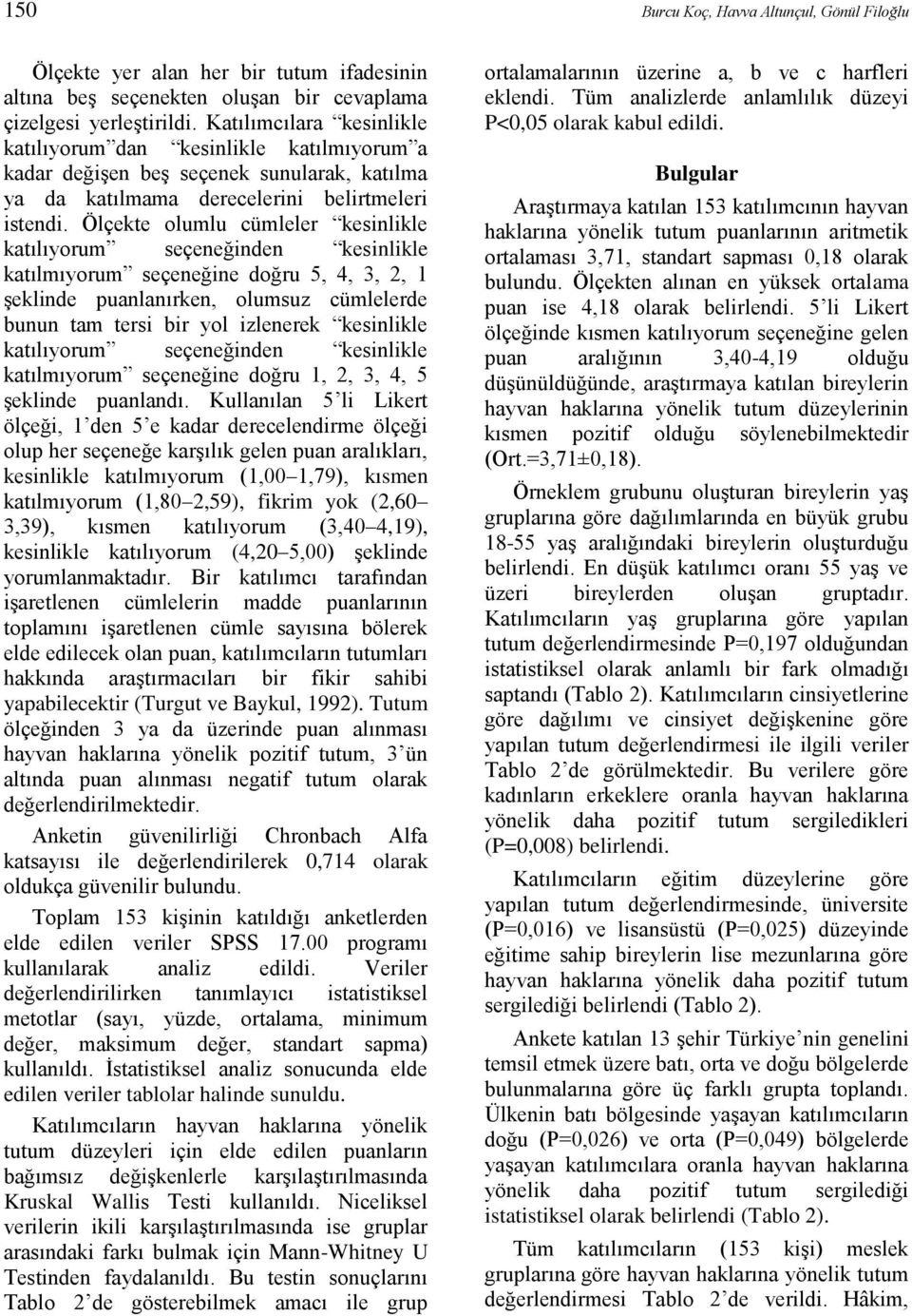 Ölçekte olumlu cümleler kesinlikle katılıyorum seçeneğinden kesinlikle katılmıyorum seçeneğine doğru 5, 4, 3, 2, 1 şeklinde puanlanırken, olumsuz cümlelerde bunun tam tersi bir yol izlenerek