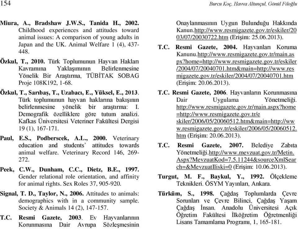 , Uzabacı, E., Yüksel, E., 2013. Türk toplumunun hayvan haklarına bakışının belirlenmesine yönelik bir araştırma: I. Demografik özelliklere göre tutum analizi.