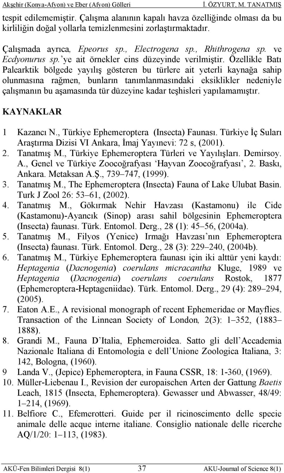 Özellikle Batı Palearktik bölgede yayılış gösteren bu türlere ait yeterli kaynağa sahip olunmasına rağmen, bunların tanımlanmasındaki eksiklikler nedeniyle çalışmanın bu aşamasında tür düzeyine kadar