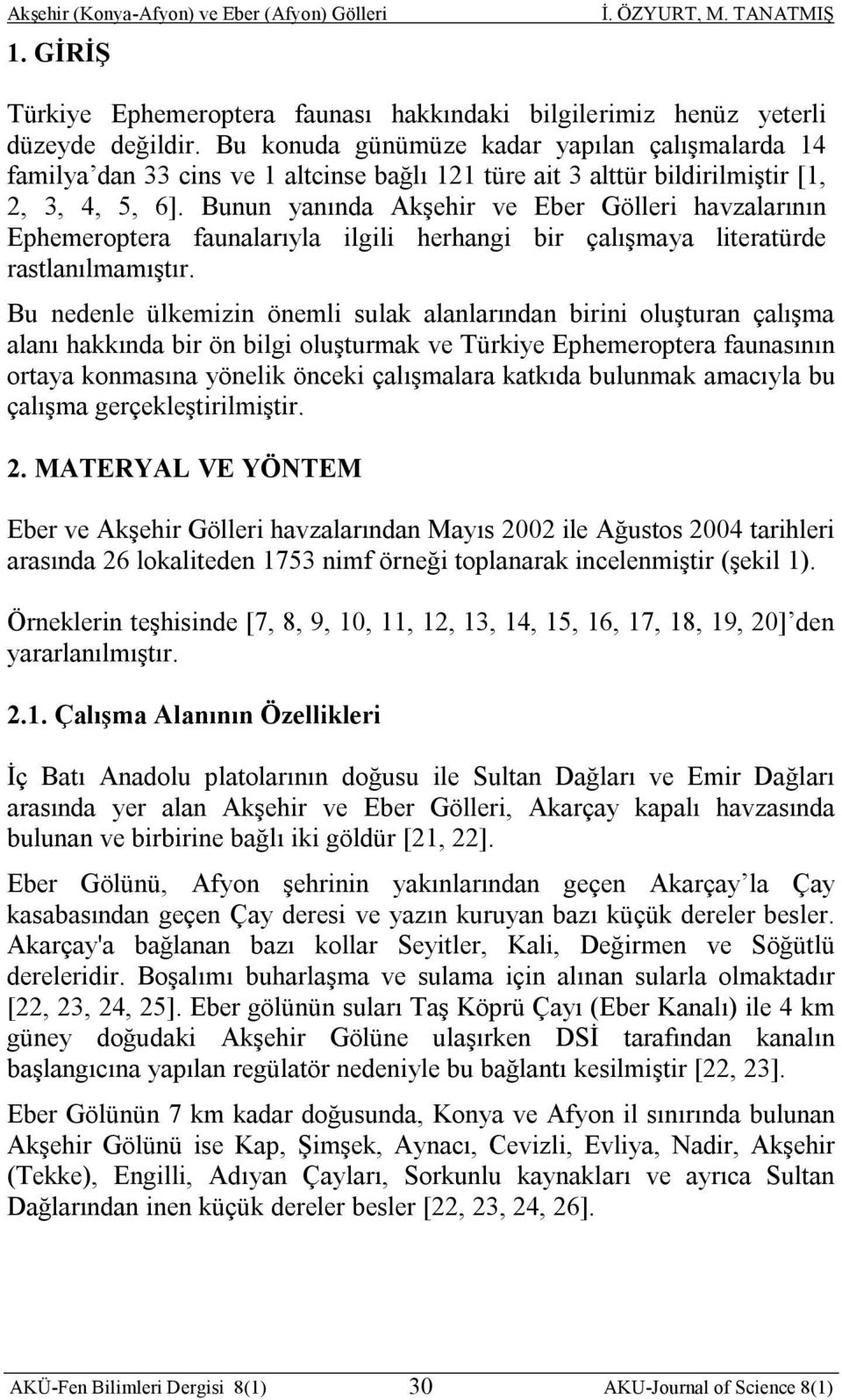 Bunun yanında Akşehir ve Eber Gölleri havzalarının Ephemeroptera faunalarıyla ilgili herhangi bir çalışmaya literatürde rastlanılmamıştır.