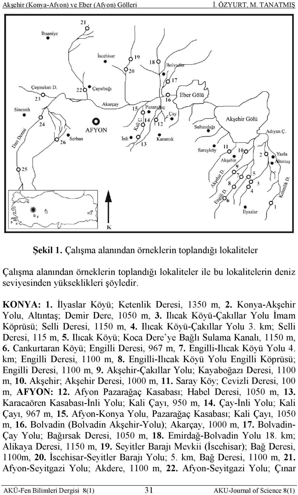 km; Selli Deresi, 115 m, 5. Ilıcak Köyü; Koca Dere ye Bağlı Sulama Kanalı, 1150 m, 6. Cankurtaran Köyü; Engilli Deresi, 967 m, 7. Engilli-Ilıcak Köyü Yolu 4. km; Engilli Deresi, 1100 m, 8.