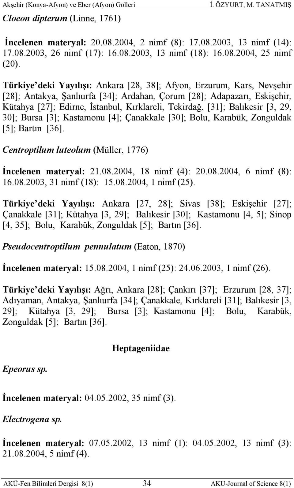 [31]; Balıkesir [3, 29, 30]; Bursa [3]; Kastamonu [4]; Çanakkale [30]; Bolu, Karabük, Zonguldak [5]; Bartın [36]. Centroptilum luteolum (Müller, 1776) İncelenen materyal: 21.08.2004, 18 nimf (4): 20.