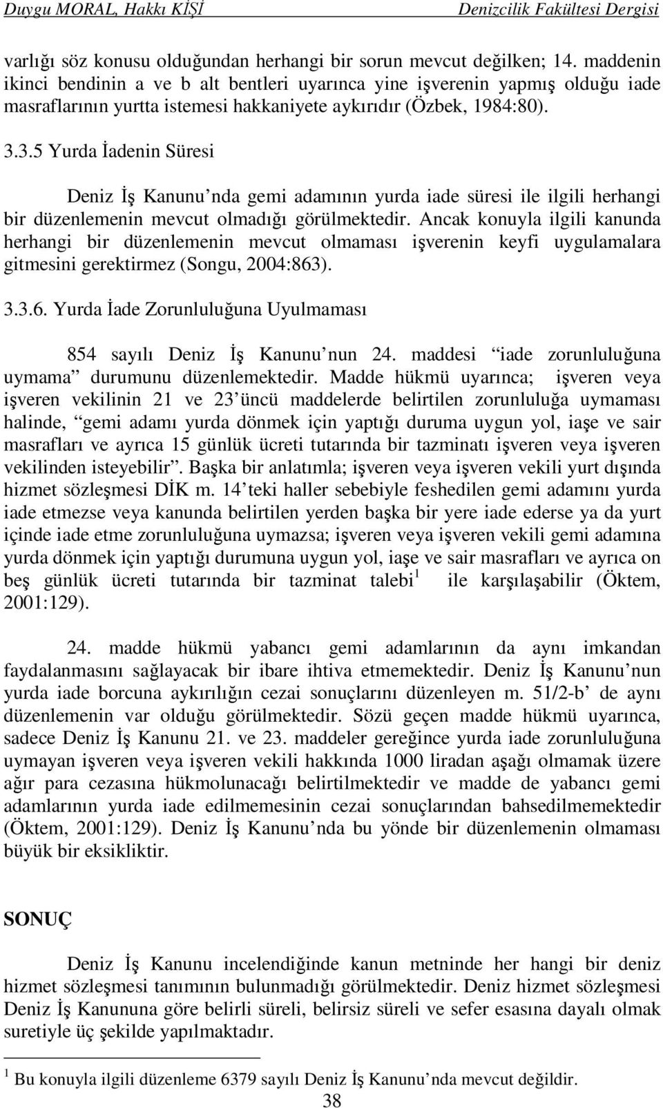 3.5 Yurda İadenin Süresi Deniz İş Kanunu nda gemi adamının yurda iade süresi ile ilgili herhangi bir düzenlemenin mevcut olmadığı görülmektedir.