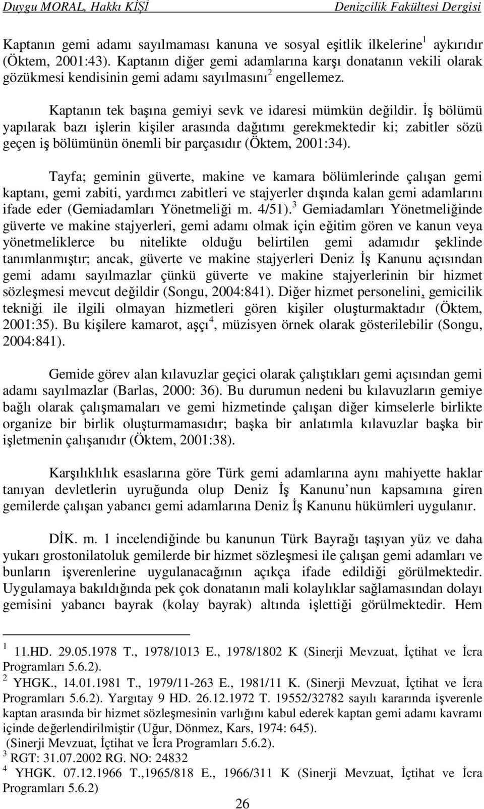 İş bölümü yapılarak bazı işlerin kişiler arasında dağıtımı gerekmektedir ki; zabitler sözü geçen iş bölümünün önemli bir parçasıdır (Öktem, 2001:34).