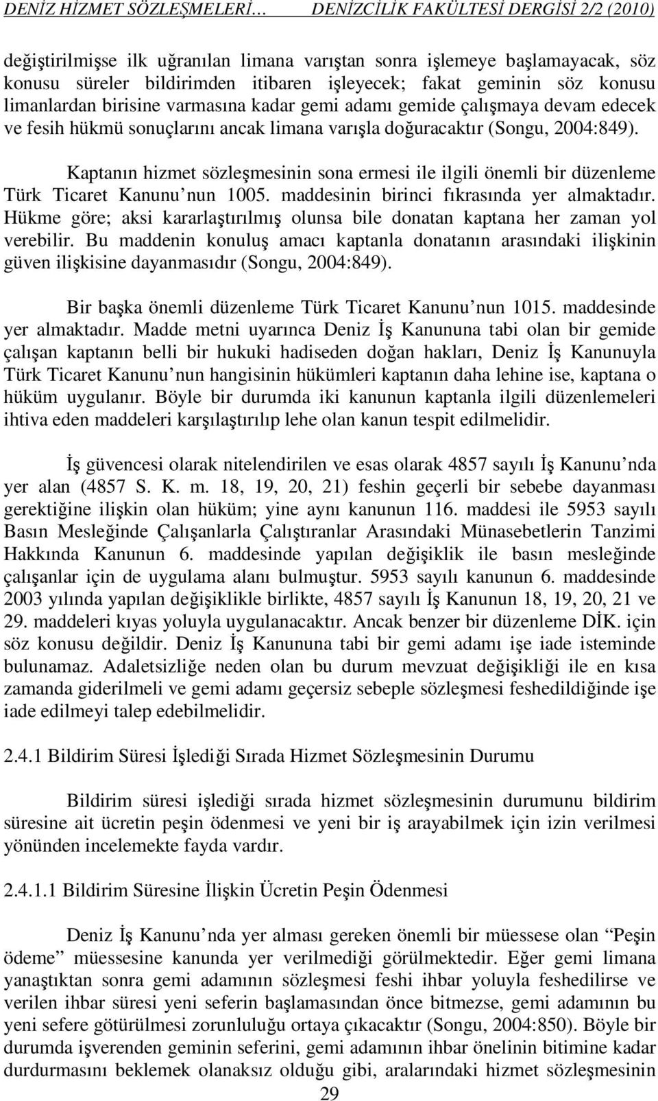 Kaptanın hizmet sözleşmesinin sona ermesi ile ilgili önemli bir düzenleme Türk Ticaret Kanunu nun 1005. maddesinin birinci fıkrasında yer almaktadır.