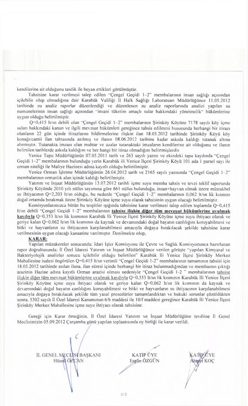 2012 tarihinde su analiz raporlar düzenlendiği ve düzenlenen su analiz raporlarında analizi yapılan su num unelerinin insan sağlığı açısından insani tüketim am açlı sular hakkındaki yönetmelik*'