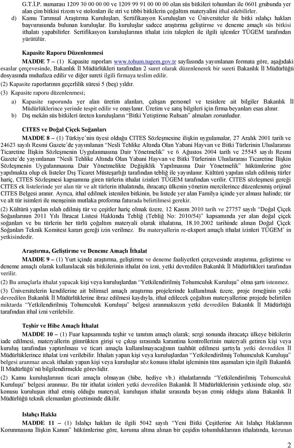 edebilirler. d) Kamu Tarımsal AraĢtırma KuruluĢları, Sertifikasyon KuruluĢları ve Üniversiteler ile bitki ıslahçı hakları baģvurusunda bulunan kuruluģlar.