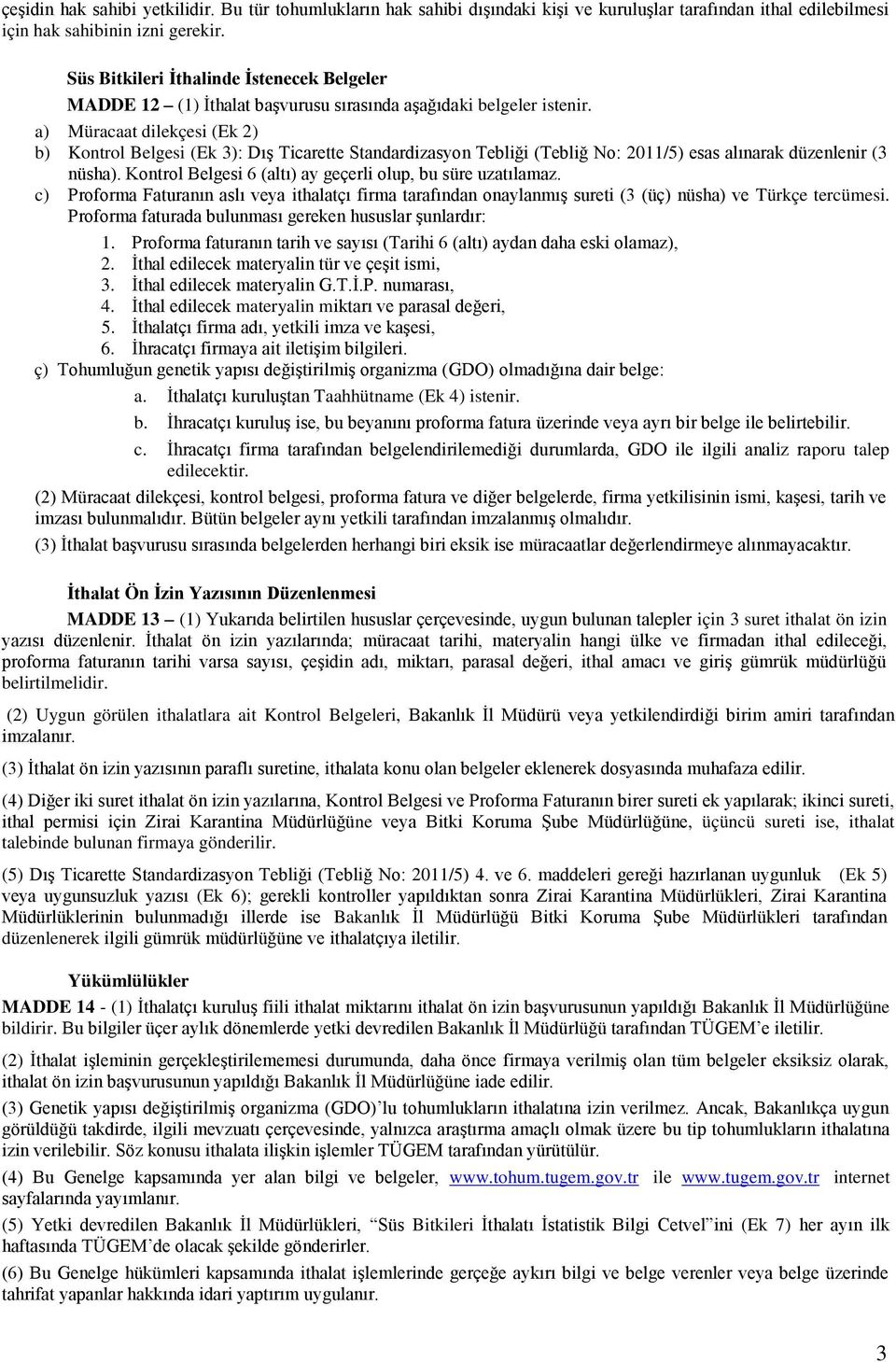 a) Müracaat dilekçesi (Ek 2) b) Kontrol Belgesi (Ek 3): DıĢ Ticarette Standardizasyon Tebliği (Tebliğ No: 2011/5) esas alınarak düzenlenir (3 nüsha).