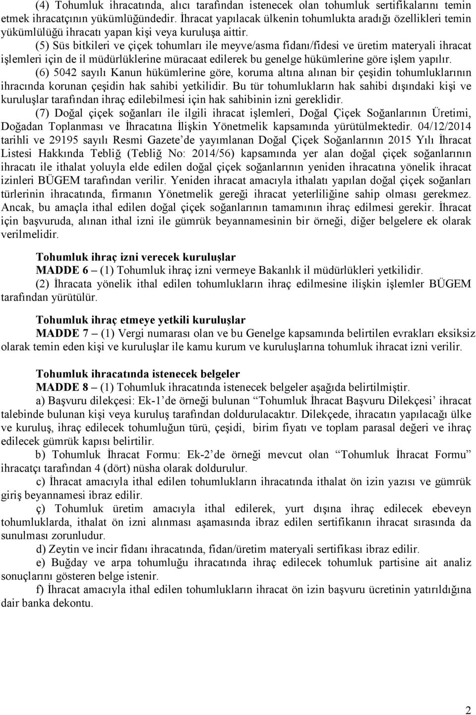 (5) Süs bitkileri ve çiçek tohumları ile meyve/asma fidanı/fidesi ve üretim materyali ihracat işlemleri için de il müdürlüklerine müracaat edilerek bu genelge hükümlerine göre işlem yapılır.