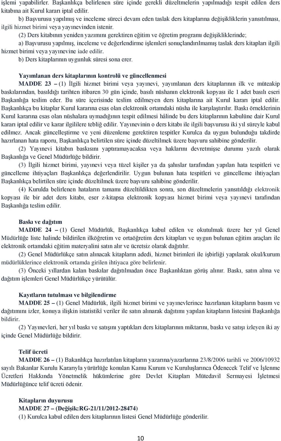 (2) Ders kitabının yeniden yazımını gerektiren eğitim ve öğretim programı değişikliklerinde; a) Başvurusu yapılmış, inceleme ve değerlendirme işlemleri sonuçlandırılmamış taslak ders kitapları ilgili