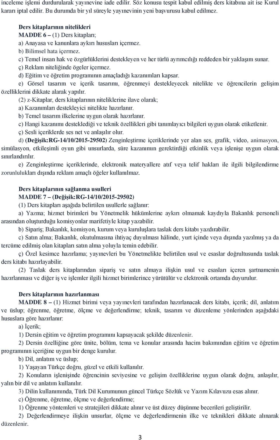 b) Bilimsel hata içermez. c) Temel insan hak ve özgürlüklerini destekleyen ve her türlü ayrımcılığı reddeden bir yaklaşım sunar. ç) Reklam niteliğinde ögeler içermez.