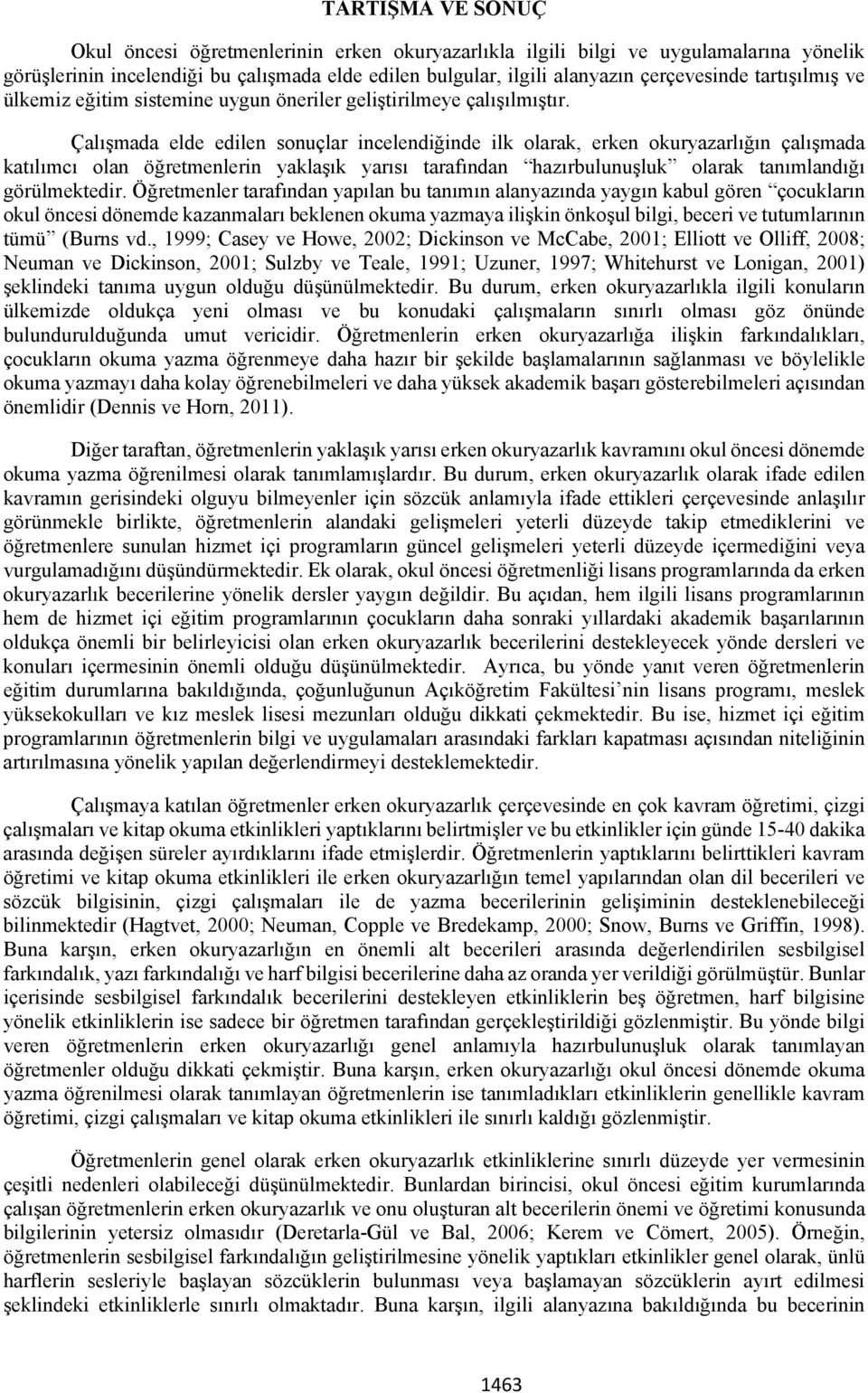 Çalışmada elde edilen sonuçlar incelendiğinde ilk olarak, erken okuryazarlığın çalışmada katılımcı olan öğretmenlerin yaklaşık yarısı taraından hazırbulunuşluk olarak tanımlandığı görülmektedir.