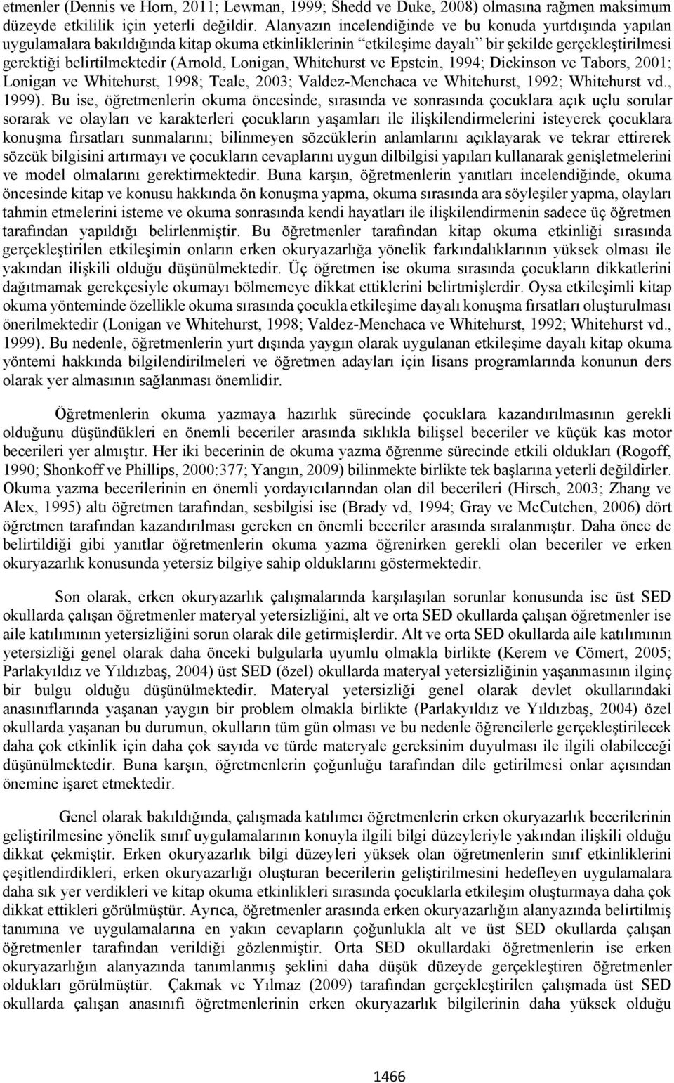 Lonigan, Whitehurst ve Epstein, 1994; Dickinson ve Tabors, 2001; Lonigan ve Whitehurst, 1998; Teale, 2003; Valdez-Menchaca ve Whitehurst, 1992; Whitehurst vd., 1999).