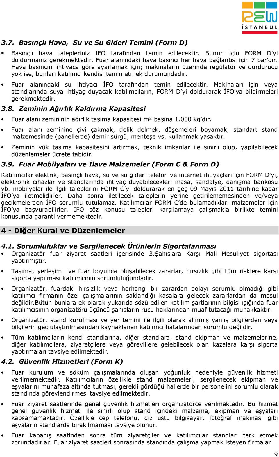 Hava basıncını ihtiyaca göre ayarlamak için; makinaların üzerinde regülatör ve durdurucu yok ise, bunları katılımcı kendisi temin etmek durumundadır.