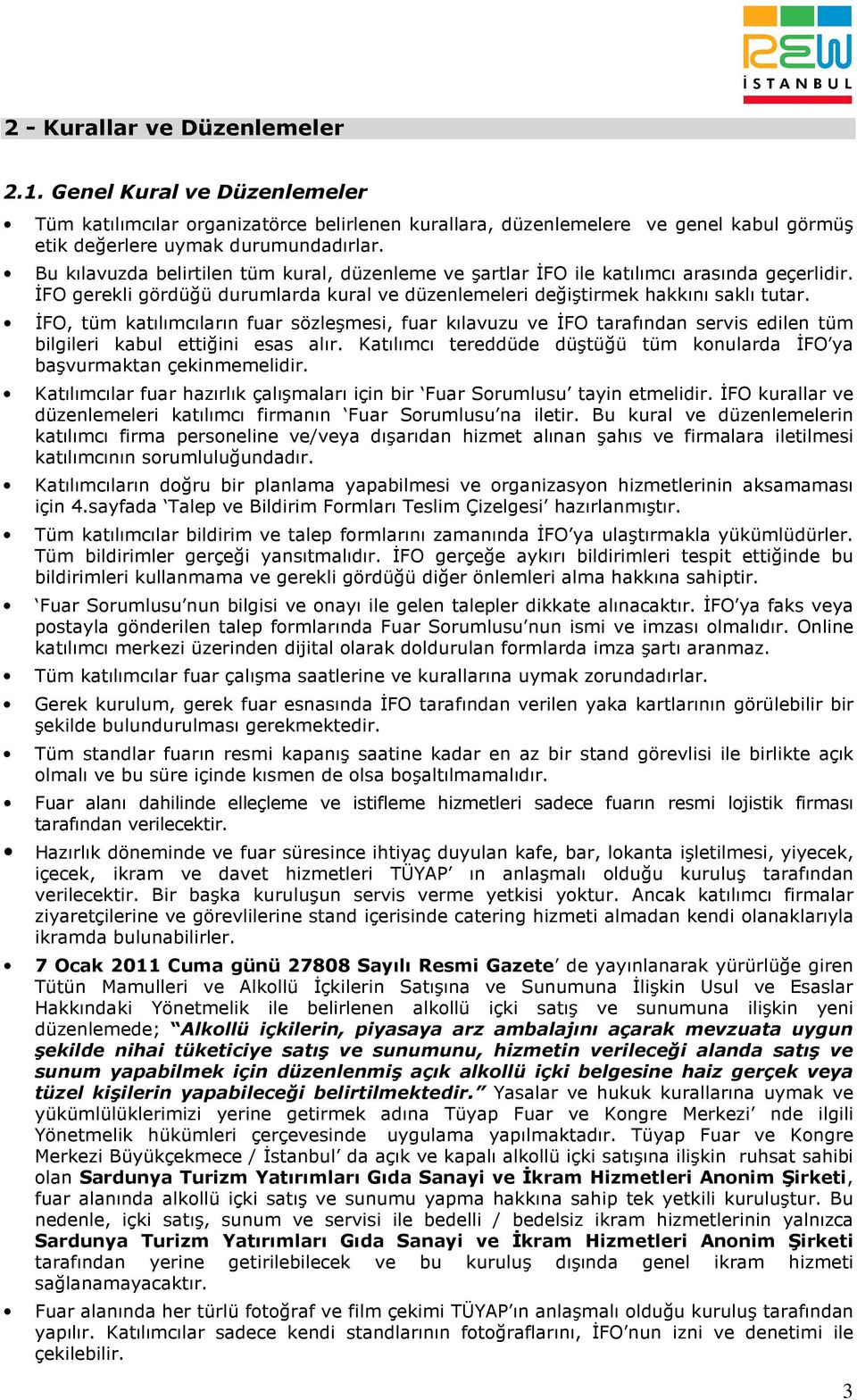 ĐFO, tüm katılımcıların fuar sözleşmesi, fuar kılavuzu ve ĐFO tarafından servis edilen tüm bilgileri kabul ettiğini esas alır.