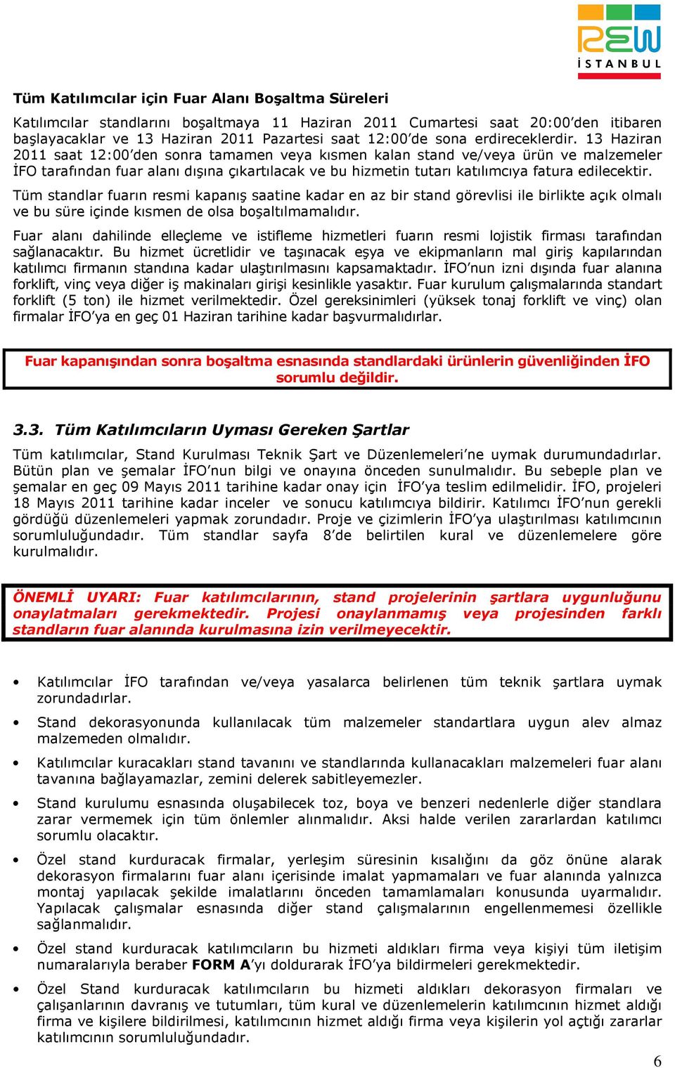 13 Haziran 2011 saat 12:00 den sonra tamamen veya kısmen kalan stand ve/veya ürün ve malzemeler ĐFO tarafından fuar alanı dışına çıkartılacak ve bu hizmetin tutarı katılımcıya fatura edilecektir.