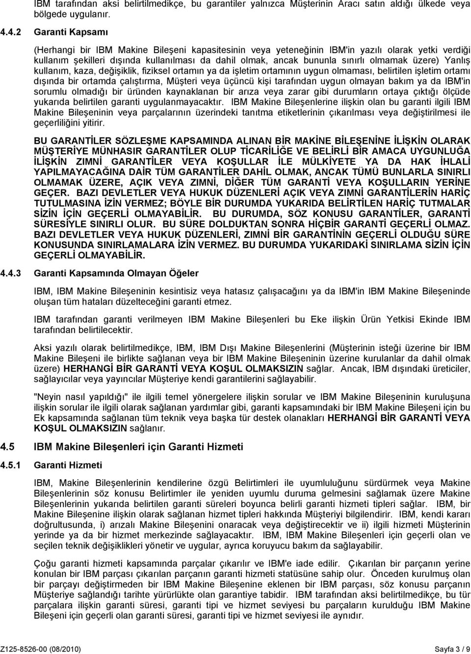 olmamak üzere) Yanlış kullanım, kaza, değişiklik, fiziksel ortamın ya da işletim ortamının uygun olmaması, belirtilen işletim ortamı dışında bir ortamda çalıştırma, Müşteri veya üçüncü kişi