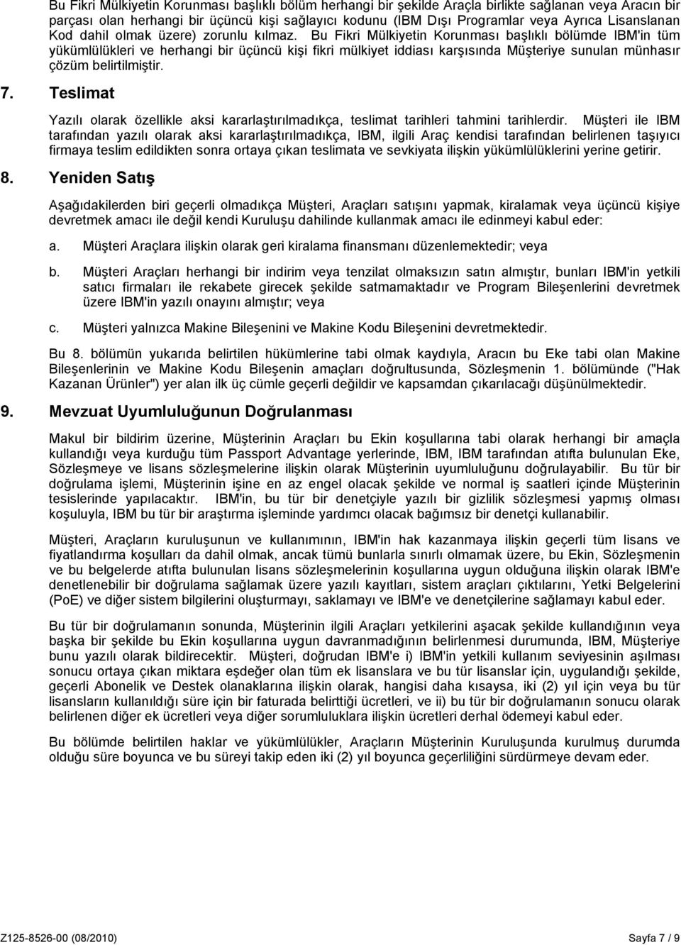 Bu Fikri Mülkiyetin Korunması başlıklı bölümde IBM'in tüm yükümlülükleri ve herhangi bir üçüncü kişi fikri mülkiyet iddiası karşısında Müşteriye sunulan münhasır çözüm belirtilmiştir. 7.