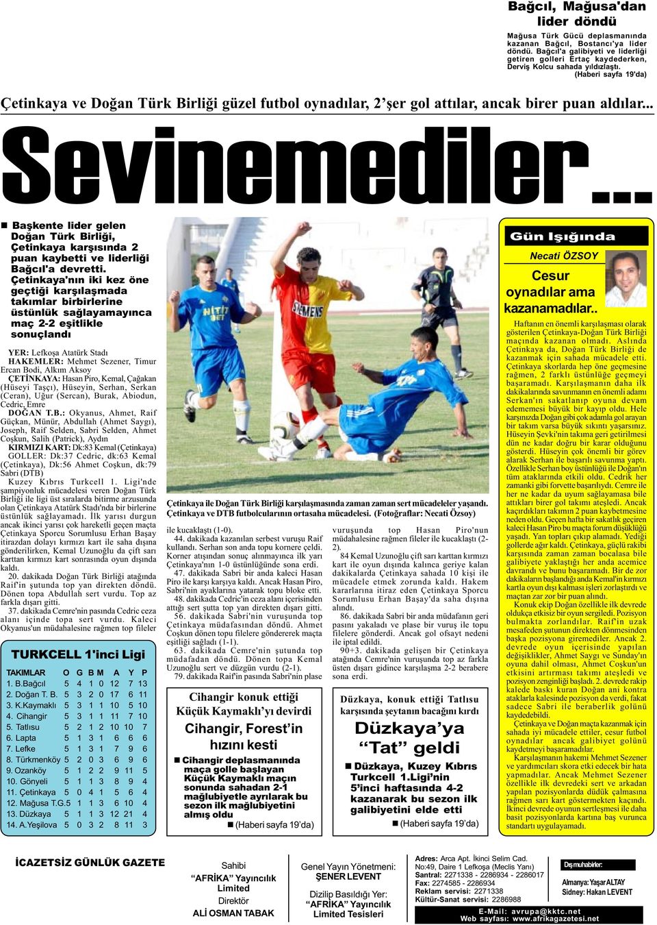 (Haberi sayfa 19'da) Çetinkaya ve Doðan Türk Birliði güzel futbol oynadýlar, 2 þer gol attýlar, ancak birer puan aldýlar... Sevinemediler.