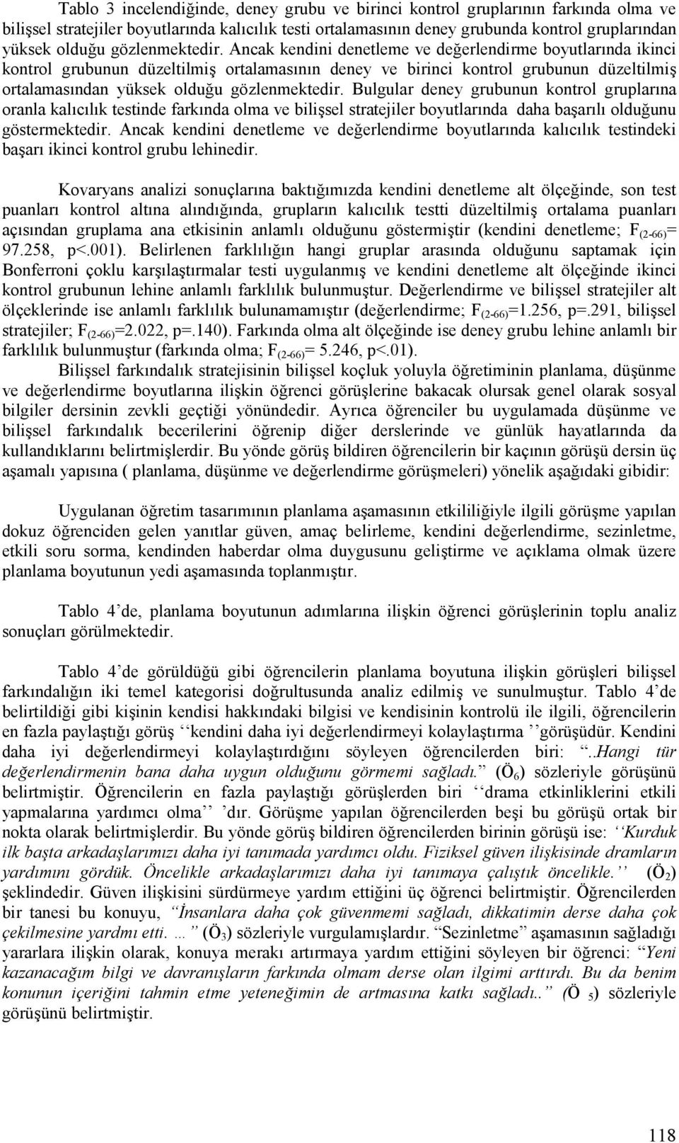 Ancak kendini denetleme ve deerlendirme boyutlarfnda ikinci kontrol grubunun düzeltilmie ortalamasfnfn deney ve birinci kontrol grubunun düzeltilmie ortalamasfndan yüksek olduu  Bulgular deney