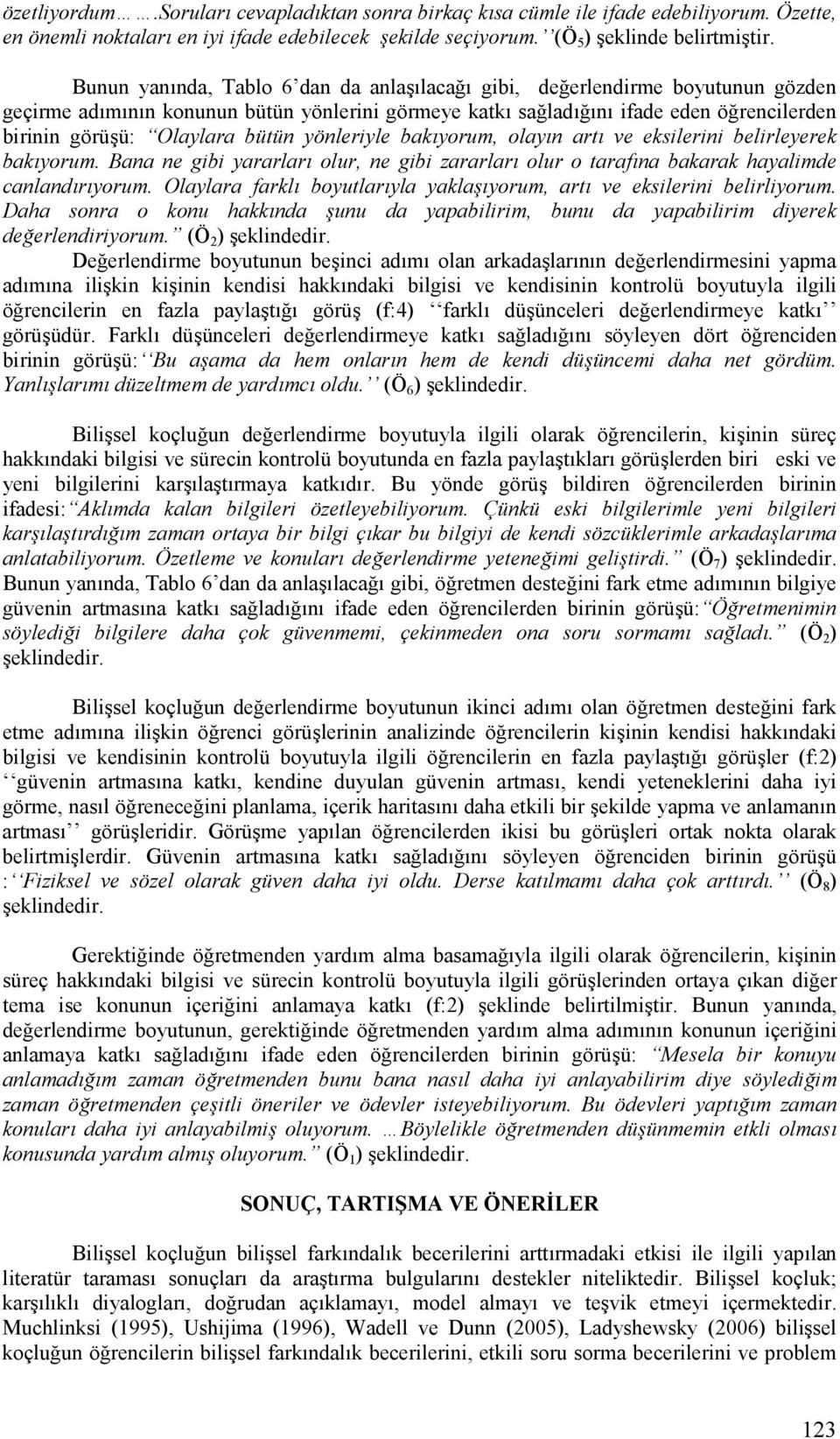 yönleriyle bakyorum, olayn art ve eksilerini belirleyerek bakyorum. Bana ne gibi yararlar olur, ne gibi zararlar olur o tarafna bakarak hayalimde canlandryorum.