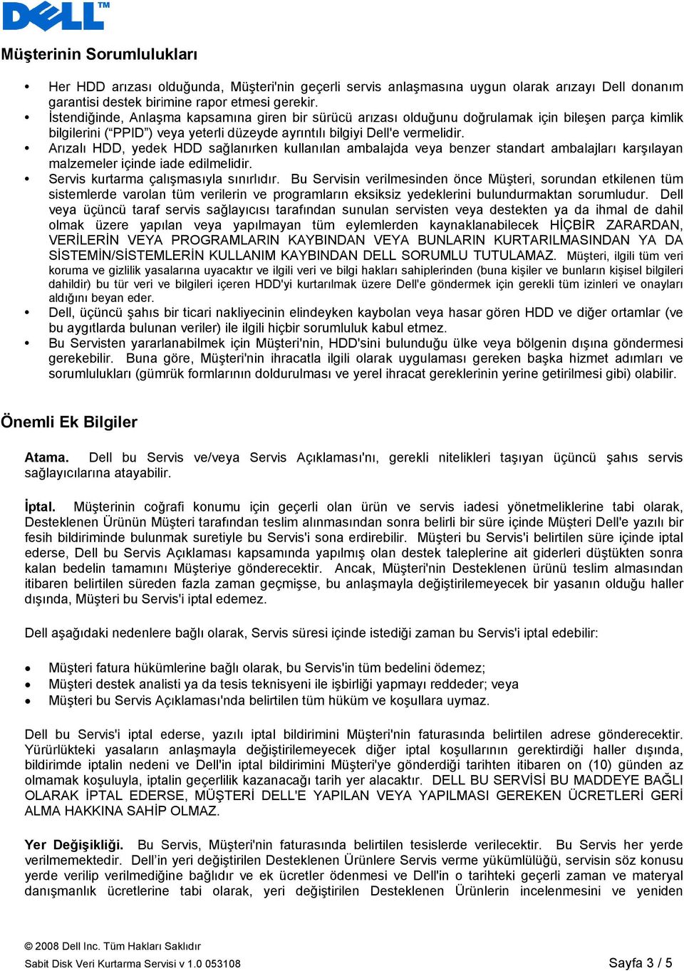 Arızalı HDD, yedek HDD sağlanırken kullanılan ambalajda veya benzer standartt ambalajları karşılayan malzemeler içinde iade edilmelidir. Servis kurtarma çalışmasıyla sınırlıdır.