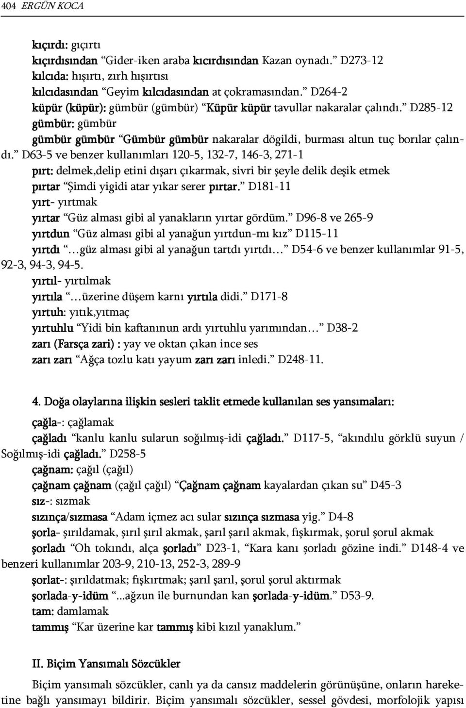 D63-5 ve benzer kullanımları 120-5, 132-7, 146-3, 271-1 pırt: delmek,delip etini dışarı çıkarmak, sivri bir şeyle delik deşik etmek pırtar Şimdi yigidi atar yıkar serer pırtar.