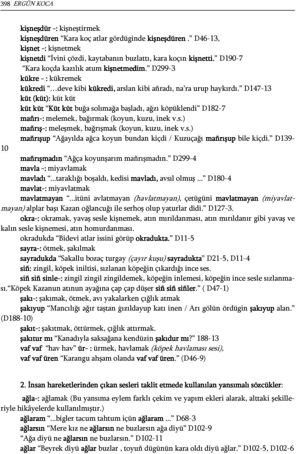 D147-13 küt (küt): küt küt küt küt Küt küt buğa solımağa başladı, ağzı köpüklendi D182-7 mañrı-: melemek, bağırmak (koyun, kuzu, inek v.s.) mañrış-: meleşmek, bağrışmak (koyun, kuzu, inek v.s.) mañrışup Ağayılda ağca koyun bundan kiçdi / Kuzuçağı mañrışup bile kiçdi.