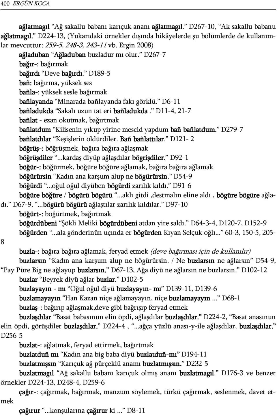 D267-7 bağır-: bağırmak bağırdı Deve bağırdı. D189-5 bañ: bağırma, yüksek ses bañla-: yüksek sesle bağırmak bañlayanda Minarada bañlayanda fakı görklü. D6-11 bañladukda Sakalı uzun tat eri bañladukda.