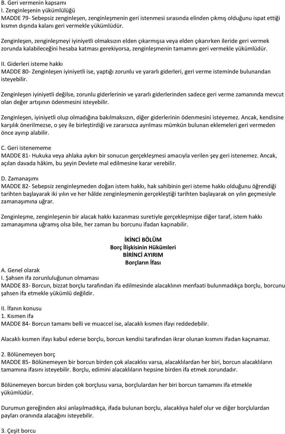 Zenginleşen, zenginleşmeyi iyiniyetli olmaksızın elden çıkarmışsa veya elden çıkarırken ileride geri vermek zorunda kalabileceğini hesaba katması gerekiyorsa, zenginleşmenin tamamını geri vermekle