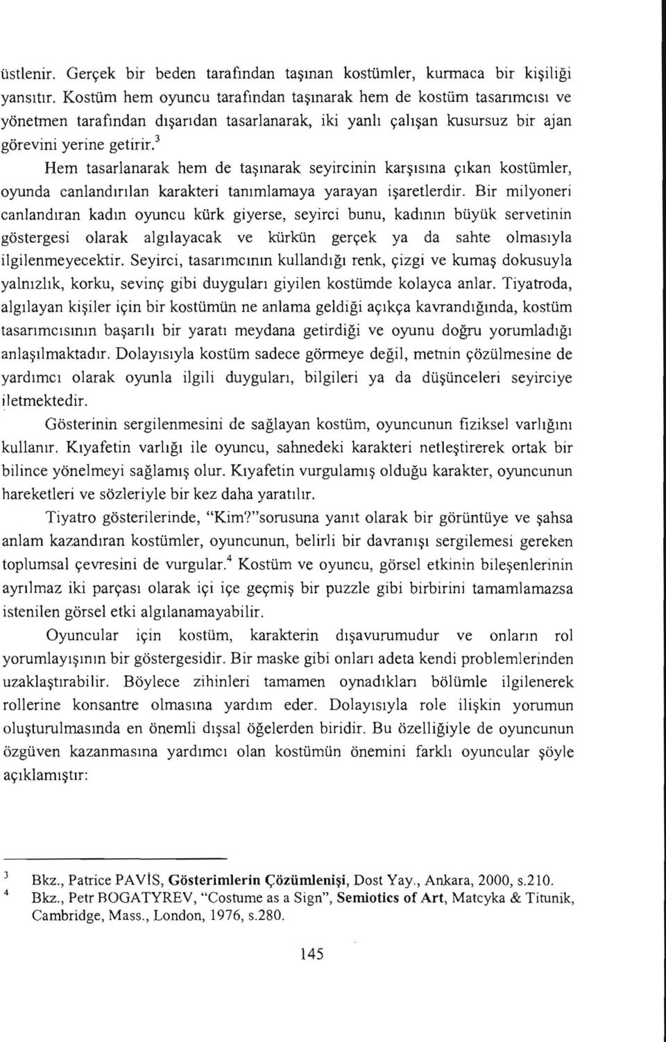 Hem tasarlanarak hem de taşınarak seyircinin karşısına çıkan kostümler, oyunda canlandırılan karakteri tanımlamaya yarayan işaretlerdir.