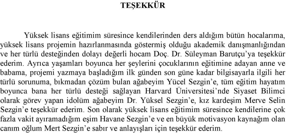 Ayrıca yaģamları boyunca her Ģeylerini çocuklarının eğitimine adayan anne ve babama, projemi yazmaya baģladığım ilk günden son güne kadar bilgisayarla ilgili her türlü sorunuma, bıkmadan çözüm bulan