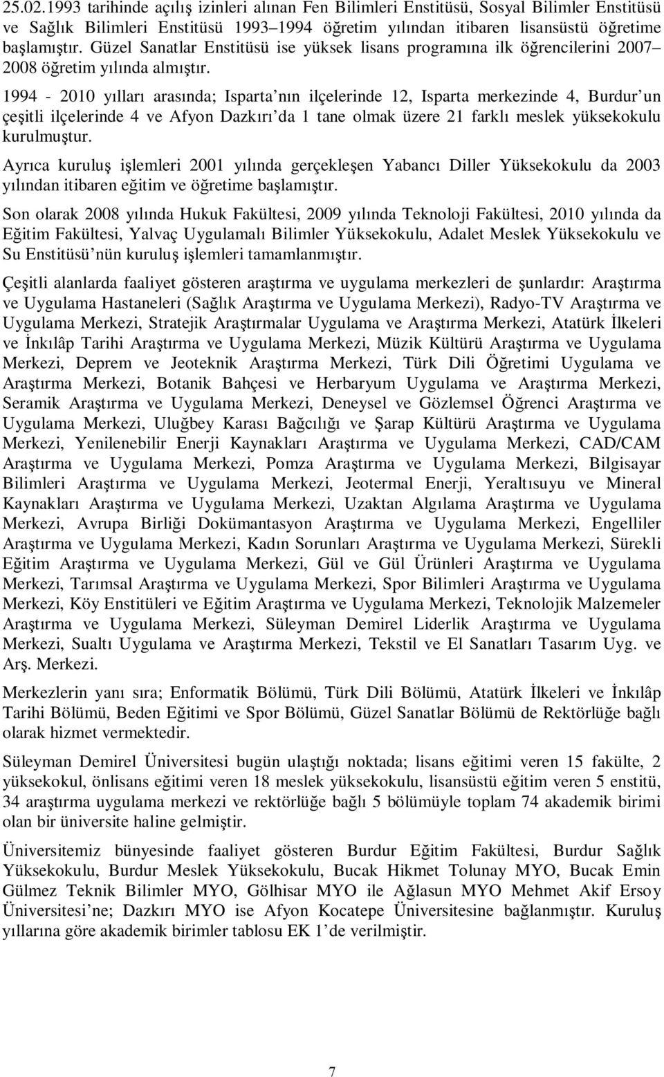 1994 - y llar aras nda; Isparta n n ilçelerinde 12, Isparta merkezinde 4, Burdur un çe itli ilçelerinde 4 ve Afyon Dazk da 1 tane olmak üzere 21 farkl meslek yüksekokulu kurulmu tur.