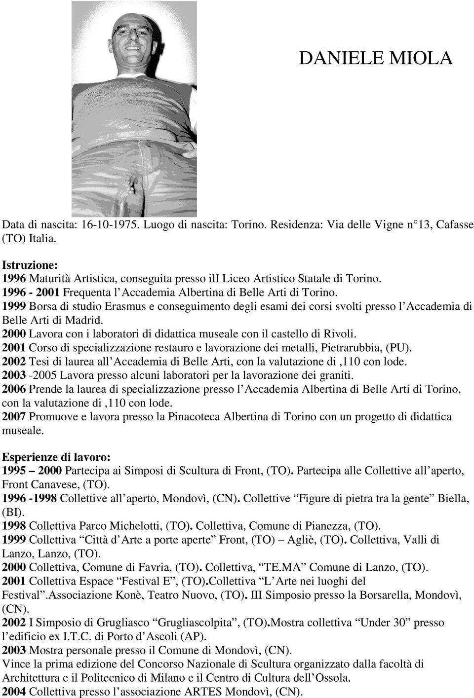 1999 Borsa di studio Erasmus e conseguimento degli esami dei corsi svolti presso l Accademia di Belle Arti di Madrid. 2000 Lavora con i laboratori di didattica museale con il castello di Rivoli.