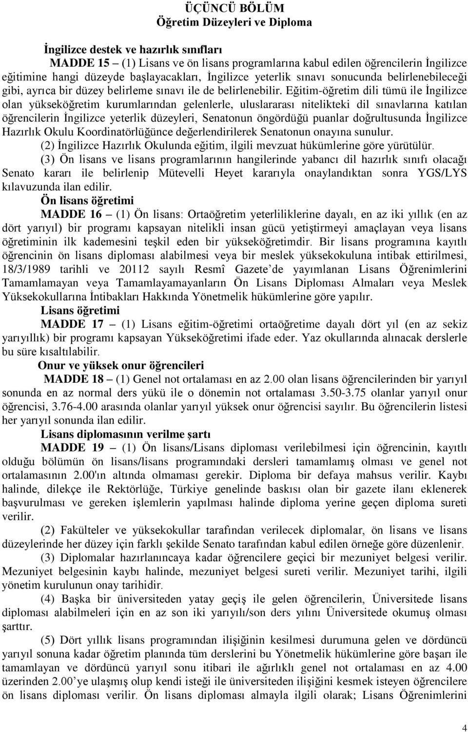 Eğitim-öğretim dili tümü ile İngilizce olan yükseköğretim kurumlarından gelenlerle, uluslararası nitelikteki dil sınavlarına katılan öğrencilerin İngilizce yeterlik düzeyleri, Senatonun öngördüğü