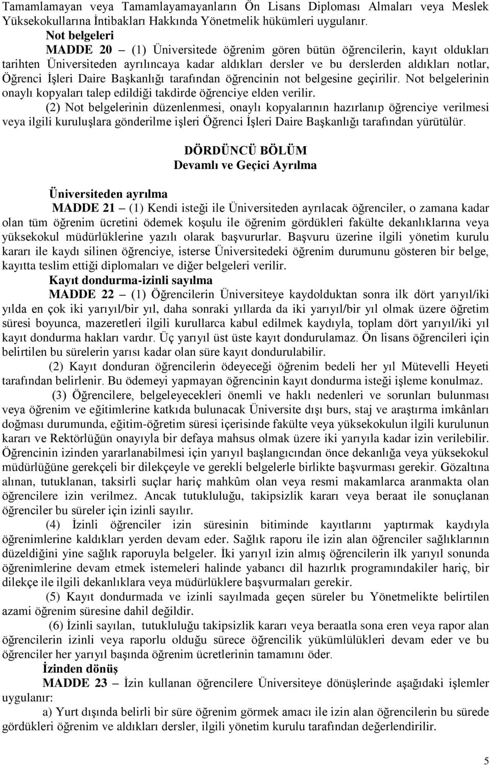 Daire Başkanlığı tarafından öğrencinin not belgesine geçirilir. Not belgelerinin onaylı kopyaları talep edildiği takdirde öğrenciye elden verilir.