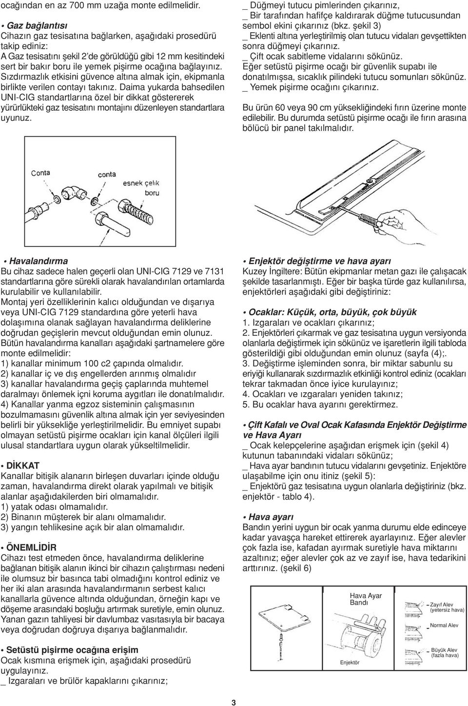 S zd rmazl k etkisini güvence alt na almak için, ekipmanla birlikte verilen contay tak n z.