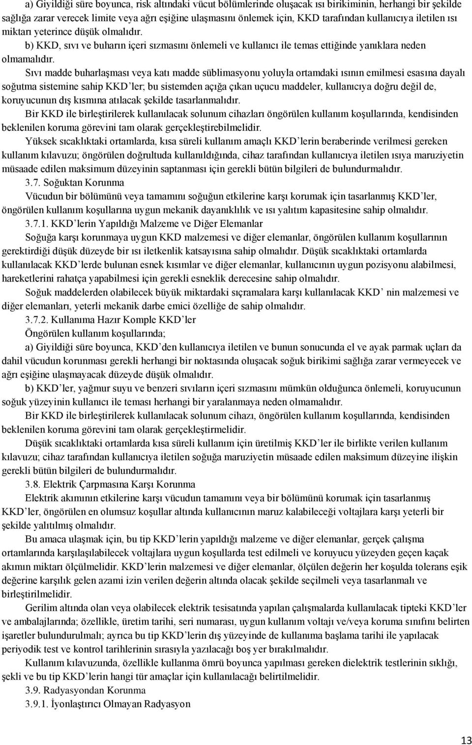 Sıvı madde buharlaşması veya katı madde süblimasyonu yoluyla ortamdaki ısının emilmesi esasına dayalı soğutma sistemine sahip KKD ler; bu sistemden açığa çıkan uçucu maddeler, kullanıcıya doğru değil