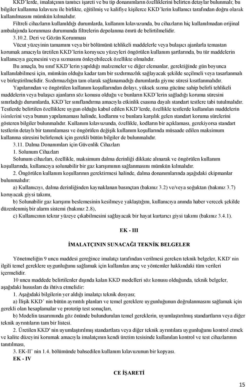 Filtreli cihazların kullanıldığı durumlarda, kullanım kılavuzunda, bu cihazların hiç kullanılmadan orijinal ambalajında korunması durumunda filtrelerin depolanma ömrü de belirtilmelidir. 3.10.2.