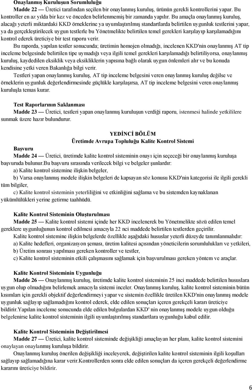 Bu amaçla onaylanmış kuruluş, alacağı yeterli miktardaki KKD örneklerine ya uyumlaştırılmış standartlarda belirtilen uygunluk testlerini yapar, ya da gerçekleştirilecek uygun testlerle bu